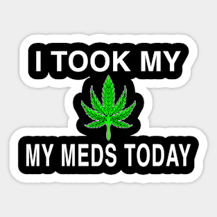 I Took My Meds Today Marijuana Funny Weed Cannabis Sayings Sticker